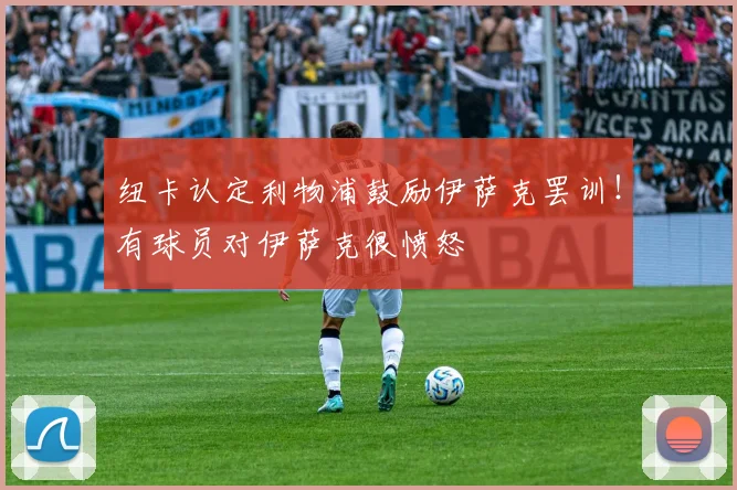 纽卡认定利物浦鼓励伊萨克罢训！有球员对伊萨克很愤怒